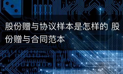 股份赠与协议样本是怎样的 股份赠与合同范本