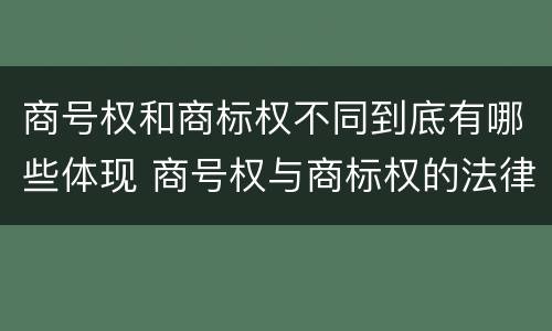商号权和商标权不同到底有哪些体现 商号权与商标权的法律冲突与解决