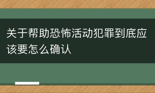 关于帮助恐怖活动犯罪到底应该要怎么确认