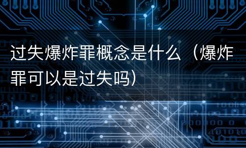 过失爆炸罪概念是什么（爆炸罪可以是过失吗）