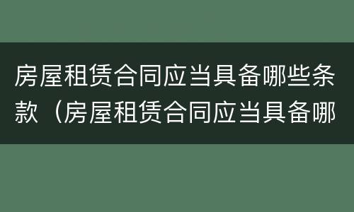 房屋租赁合同应当具备哪些条款（房屋租赁合同应当具备哪些条款范本）