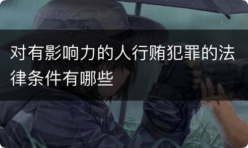 对有影响力的人行贿犯罪的法律条件有哪些