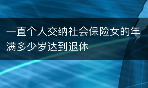 一直个人交纳社会保险女的年满多少岁达到退休