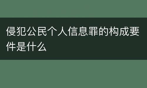侵犯公民个人信息罪的构成要件是什么