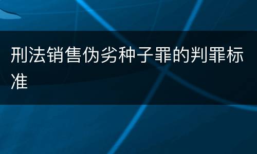 刑法销售伪劣种子罪的判罪标准