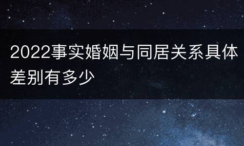 2022事实婚姻与同居关系具体差别有多少