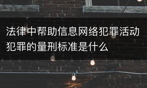 法律中帮助信息网络犯罪活动犯罪的量刑标准是什么