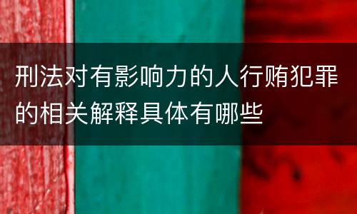 刑法对有影响力的人行贿犯罪的相关解释具体有哪些
