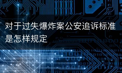 对于过失爆炸案公安追诉标准是怎样规定