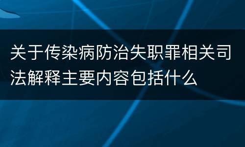 关于传染病防治失职罪相关司法解释主要内容包括什么