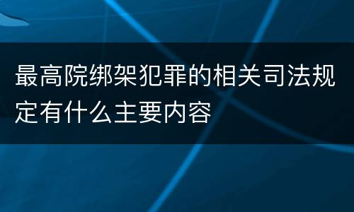 最高院绑架犯罪的相关司法规定有什么主要内容