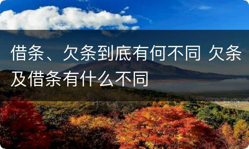 借条、欠条到底有何不同 欠条及借条有什么不同