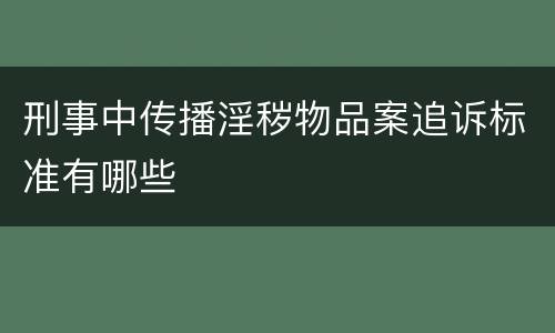刑事中传播淫秽物品案追诉标准有哪些