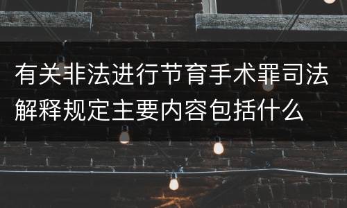 有关非法进行节育手术罪司法解释规定主要内容包括什么