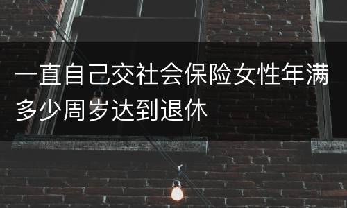一直自己交社会保险女性年满多少周岁达到退休
