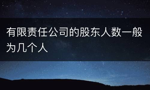 有限责任公司的股东人数一般为几个人