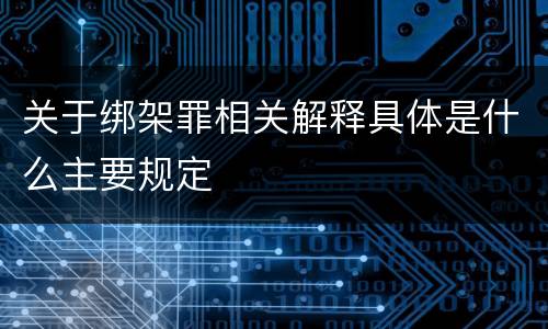 关于绑架罪相关解释具体是什么主要规定