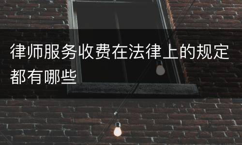 律师服务收费在法律上的规定都有哪些