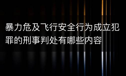暴力危及飞行安全行为成立犯罪的刑事判处有哪些内容