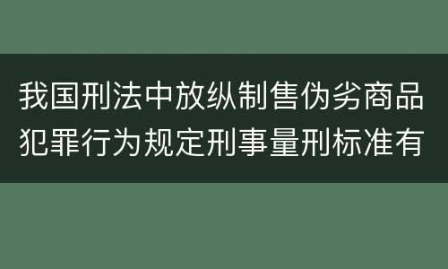 我国刑法中放纵制售伪劣商品犯罪行为规定刑事量刑标准有哪些
