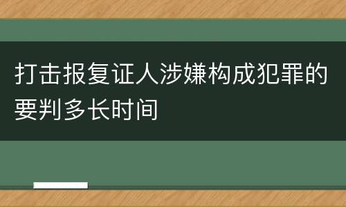 打击报复证人涉嫌构成犯罪的要判多长时间