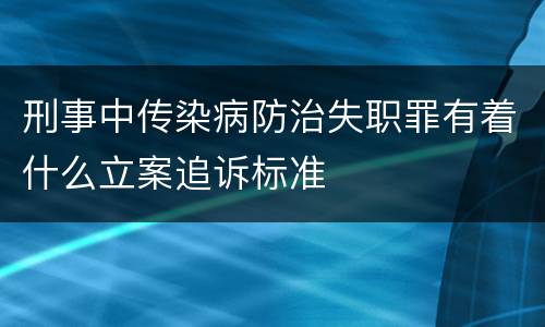 刑事中传染病防治失职罪有着什么立案追诉标准