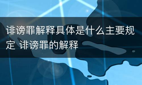 诽谤罪解释具体是什么主要规定 诽谤罪的解释