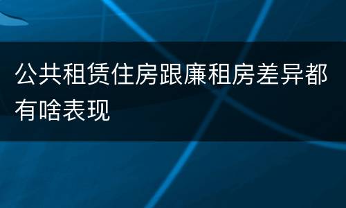 公共租赁住房跟廉租房差异都有啥表现