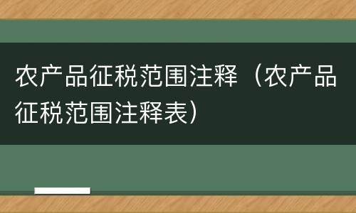 农产品征税范围注释（农产品征税范围注释表）