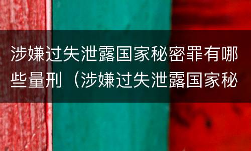 涉嫌过失泄露国家秘密罪有哪些量刑（涉嫌过失泄露国家秘密罪有哪些量刑规定）