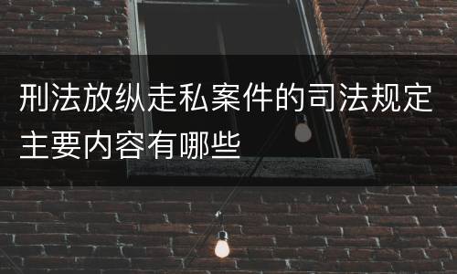刑法放纵走私案件的司法规定主要内容有哪些