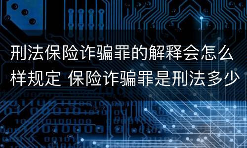 刑法保险诈骗罪的解释会怎么样规定 保险诈骗罪是刑法多少条