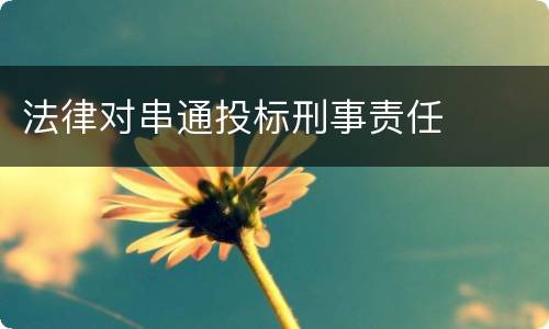 法律对串通投标刑事责任