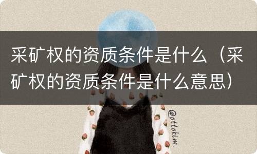 采矿权的资质条件是什么（采矿权的资质条件是什么意思）