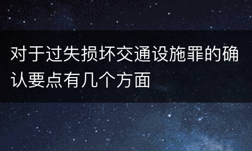 对于过失损坏交通设施罪的确认要点有几个方面