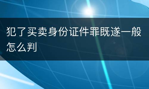 犯了买卖身份证件罪既遂一般怎么判