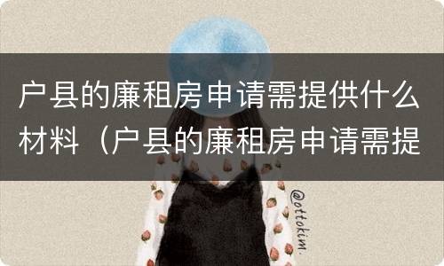 户县的廉租房申请需提供什么材料（户县的廉租房申请需提供什么材料才能申请）