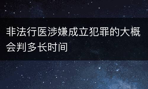 非法行医涉嫌成立犯罪的大概会判多长时间