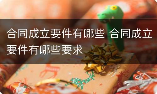 合同成立要件有哪些 合同成立要件有哪些要求