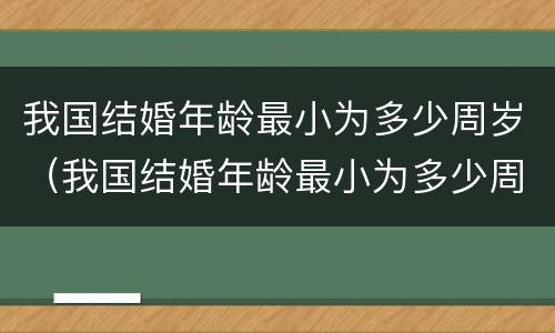 我国结婚年龄最小为多少周岁（我国结婚年龄最小为多少周岁以上）