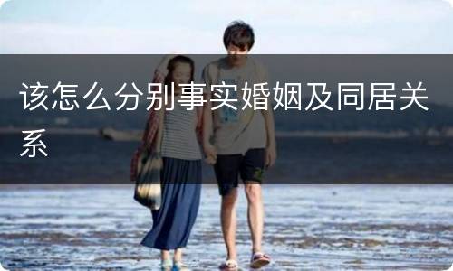 该怎么分别事实婚姻及同居关系