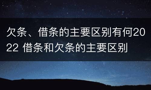 欠条、借条的主要区别有何2022 借条和欠条的主要区别