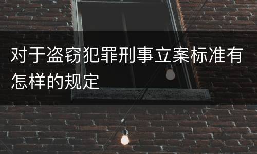 对于盗窃犯罪刑事立案标准有怎样的规定