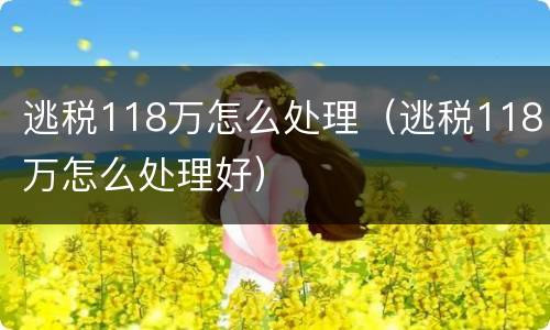 逃税118万怎么处理（逃税118万怎么处理好）