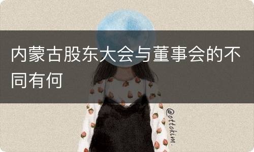 内蒙古股东大会与董事会的不同有何
