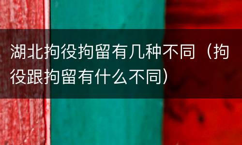 湖北拘役拘留有几种不同（拘役跟拘留有什么不同）