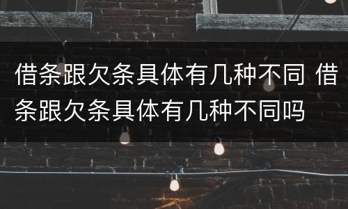 借条跟欠条具体有几种不同 借条跟欠条具体有几种不同吗