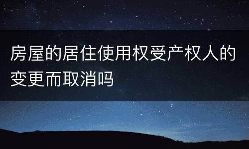 房屋的居住使用权受产权人的变更而取消吗