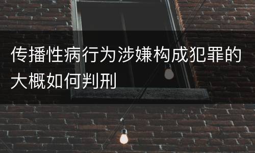 传播性病行为涉嫌构成犯罪的大概如何判刑