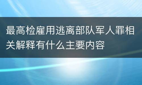 最高检雇用逃离部队军人罪相关解释有什么主要内容